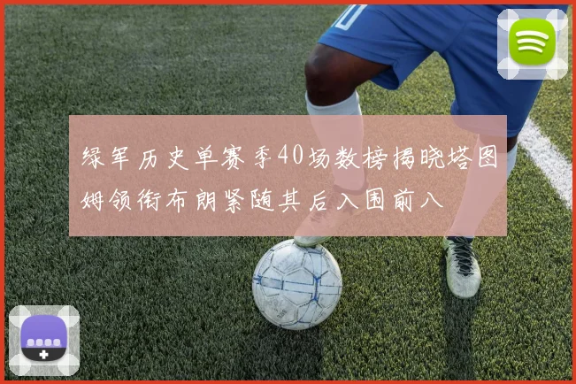 绿军历史单赛季40场数榜揭晓塔图姆领衔布朗紧随其后入围前八