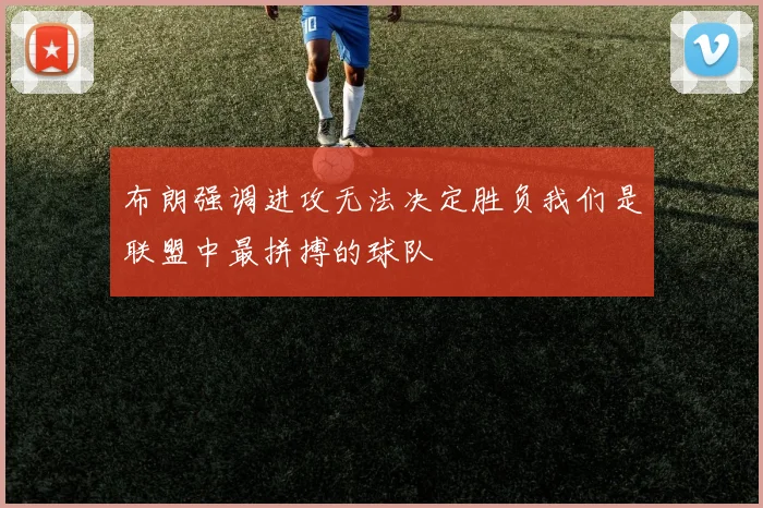 布朗强调进攻无法决定胜负我们是联盟中最拼搏的球队